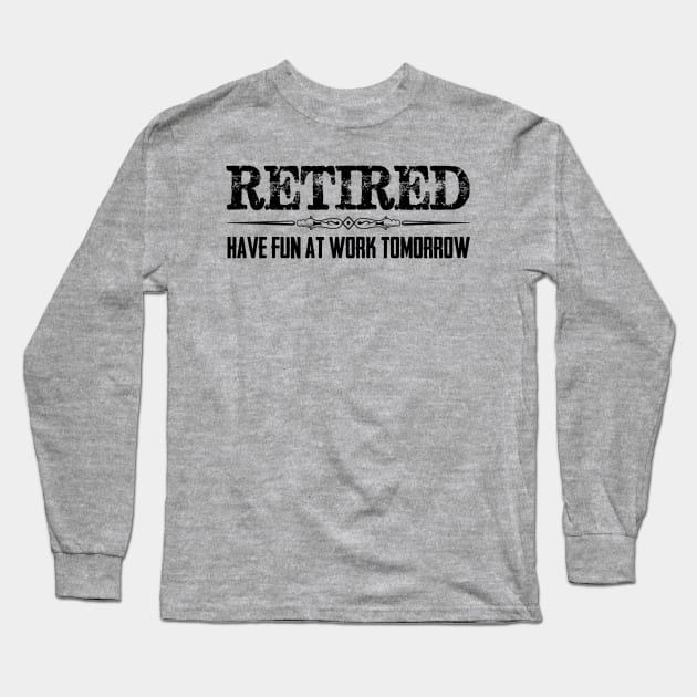 Funny Retirement Shirt - Retired Have Fun At Work Tomorrow Long Sleeve T-Shirt by merkraht